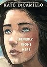 Beverly, Right Here by Kate DiCamillo Beverly, Right Here by Kate DiCamillo