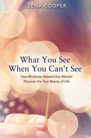 What You See When You Can't See: How Blindness Helped One Woman Discover the True Beauty of Life (Kindle Edition)