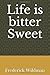 Life is bitter Sweet by Frederick Wildman