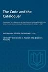 The Code and the Cataloguer: Proceedings of the Colloquium on the Anglo-American Cataloging Rules held at the School of Library Science University of Toronto on March 31 and April 1, 1967 (Heritage) The Code and the Cataloguer: Proceedings of the Colloquium on the Anglo-American Cataloging Rules held at the School of Library Science University of Toronto on March 31 and April 1, 1967 (Heritage)
