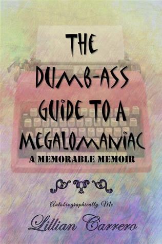 The Dumb-ass Guide To A Megalomaniac: A Memorable Memoir (Autobiographically Me #2)