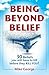 Being Beyond Belief: 30 Beliefs you will have to kill before they KILL YOU