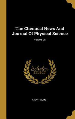 The Chemical News And Journal Of Physical Science; Volume 25