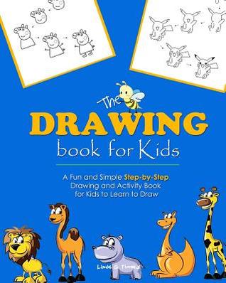 The Drawing Book for Kids: A Fun and Simple Step-By-Step Drawing and Activity Book for Kids to Learn to Draw (2019 Edition）