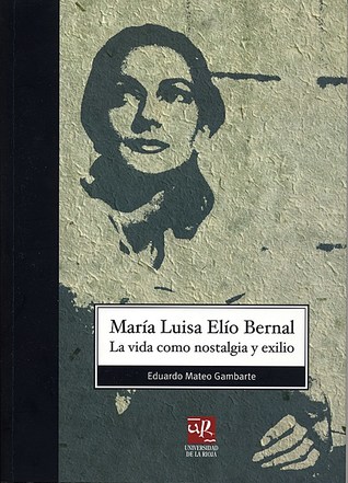 MARÍA LUISA ELÍO BERNAL: LA VIDA COMO NOSTALGIA Y EXILIO