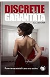 Discreție garantată, vol. I by Alex Turner