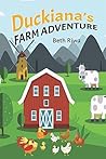 Duckiana's Farm Adventure by Beth Riwa