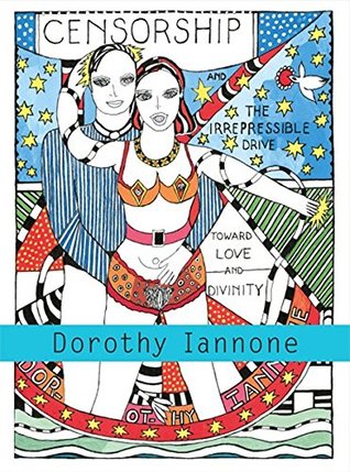 Dorothy Iannone: Censorship and the Irrepressible Drive Toward Love and Divinity
