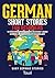 German Short Stories for Beginners: 10 Exciting Short Stories to Easily Learn German & Improve Your Vocabulary (Easy German Stories 1) (German Edition)