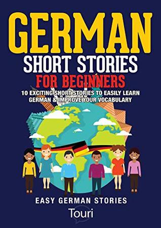 German Short Stories for Beginners: 10 Exciting Short Stories to Easily Learn German & Improve Your Vocabulary (Easy German Stories 1) (German Edition)
