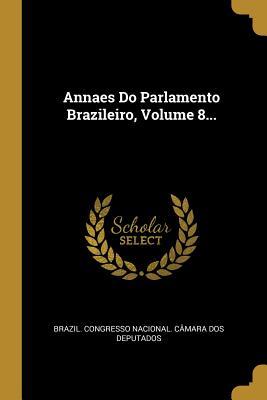 Annaes Do Parlamento Brazileiro, Volume 8... (Portuguese Edition)