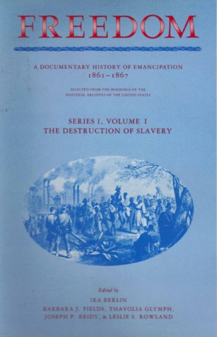 Freedom: Volume 1, Series 1: The Destruction of Slavery: A Documentary History of Emancipation, 1861–1867