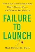 Failure to Launch: Why Your Twentysomething Hasn't Grown Up...and What to Do About It