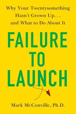 Failure to Launch: Why Your Twentysomething Hasn't Grown Up...and What to Do About It (Hardcover)