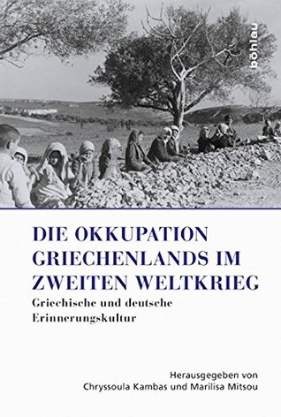 Die Okkupation Griechenlands Im Zweiten Weltkrieg: Griechische Und Deutsche Erinnerungskultur
