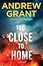 Too Close to Home by Andrew Grant Too Close to Home by Andrew Grant