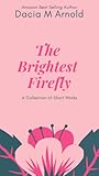 The Brightest Firefly: A Collection of Short Works