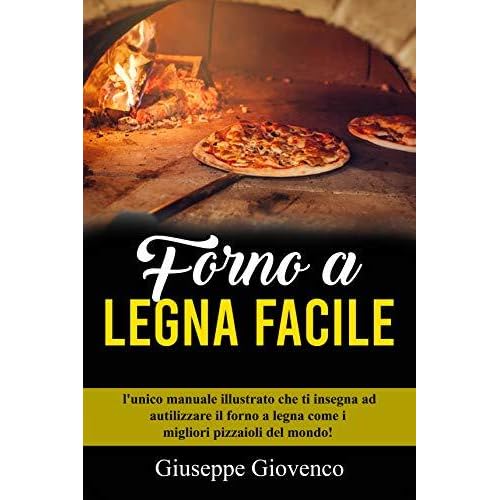 Forno a legna Facile: l'unico manuale illustrato che ti insegna ad  autilizzare il forno a legna come i migliori pizzaioli del mondo! by  Giuseppe Giovenco