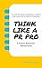 THINK LIKE A PR PRO: A PUBL...