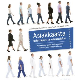 Asiakkaasta kehittäjäksi ja vaikuttajaksi - Asiakkaiden osallisuuden muutos sosiaali- ja terveyspalveluissa
