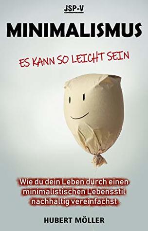 Minimalismus - Es kann so leicht sein: Wie du dein Leben durch einen minimalistischen Lebensstil nachhaltig vereinfachst (German Edition)