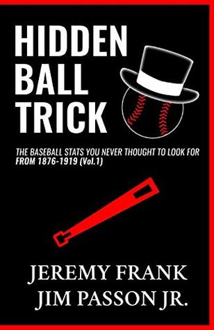 Hidden Ball Trick: The Baseball Stats You Never Thought To Look For From 1876-1919 (Vol. 1)