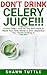 DON'T DRINK Celery Juice!!! by Shawn Tuttle
