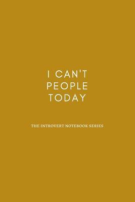 I Can't People Today: Gift Idea For Introverts - Blank Lined Notebooks