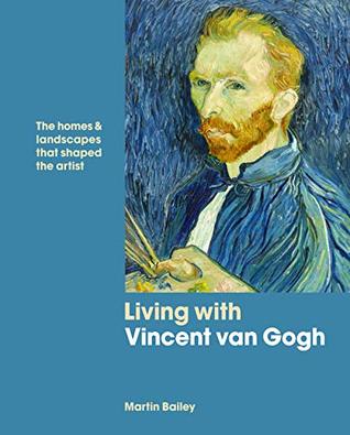 Living with Vincent van Gogh: The Homes & Landscapes That Shaped the Artist (Kindle Edition)