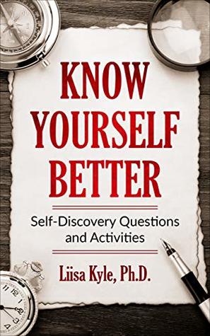 Know Yourself Better: Self-Discovery Questions and Activities by Liisa Kyle