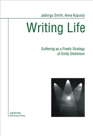 Writing Life. Suffering as a Poetic Strategy of Emily Dickinson (Kindle Edition)