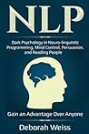 Nlp: Dark Psychology in Neuro-linguistic Programming, Mind Control, Persuasion, and Reading People - Gain an Advantage Over Anyone