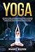 Yoga: Reduzca el estrés, los pensamientos negativos y la depresión con yoga. Experimente conducir su cuerpo, alma y espíritu en armonía entre sí para una mayor resistencia al estrés (Spanish Edition)