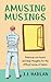 Amusing Musings by J J Harlan