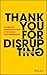 Thank You For Disrupting: T...