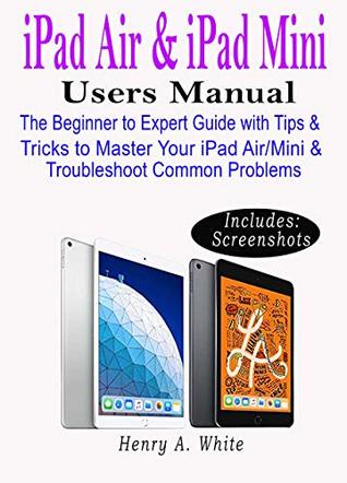 iPAD AIR & iPAD MINI USERS GUIDE: The Beginner to Expert Guide with Tips & Tricks to Master Your iPad Air/Mini & Troubleshoot Common Problems (Kindle Edition)