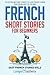 French Short Stories for Beginners: 20 Captivating Short Stories to Learn French & Grow Your Vocabulary the Fun Way! (Easy French Stories)