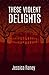 These Violent Delights by Jessica Raney