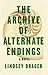 The Archive of Alternate Endings by Lindsey Drager