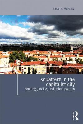 Squatters in the Capitalist City: Housing, Justice, and Urban Politics (Housing and Society Series)