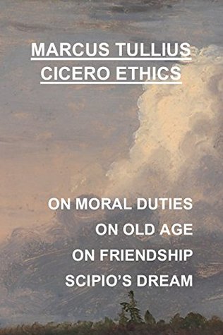 Marcus Tullius Cicero Ethics: On Moral Duties, On Old Age, On Friendship, Scipio's Dream, and more... (Kindle Edition)
