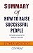 Summary of How to Raise Successful People: Simple Lessons for Radical Results; Esther Wojcicki