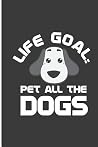 Life Goal Pet All The Dogs: Life Goal Dog Perfect Dot Grid Notebook/Journal (6"x9")