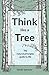 Think like a tree: The natural principles guide to life
