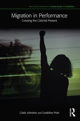 Migration in Performance (Routledge Research in Place, Space and Politics)