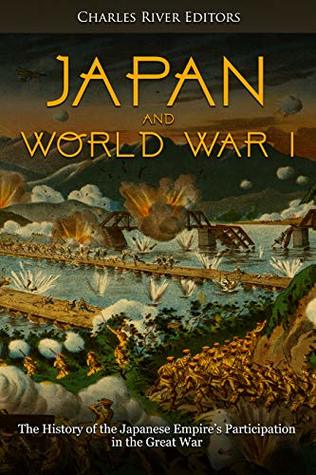 Japan and World War I: The History of the Japanese Empire’s Participation in the Great War (Kindle Edition)