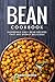 Bean Cookbook: Incredible Easy Bean Recipes that are Overly Delicious