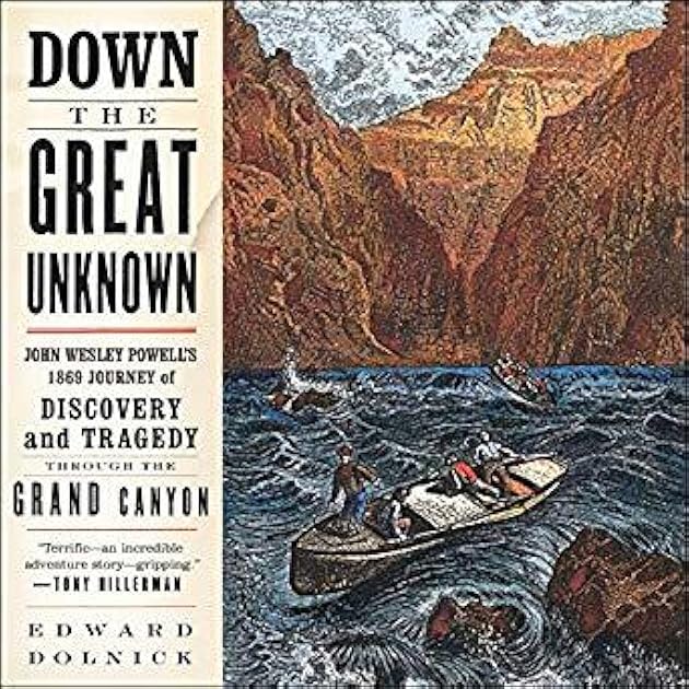 Down the Great Unknown: John Wesley Powell's 1869 Journey of Discovery and Tragedy Through the Grand Canyon