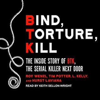 Bind, Torture, Kill: The Inside Story of BTK, the Serial Killer Next Door