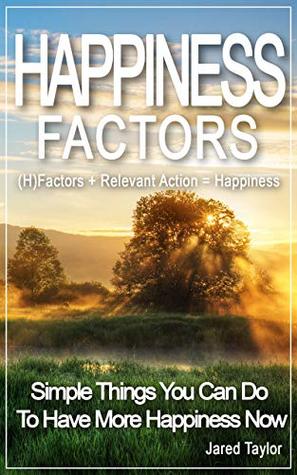 HAPPINESS FACTORS - Simple Things You Can Do To Have More Happiness Now